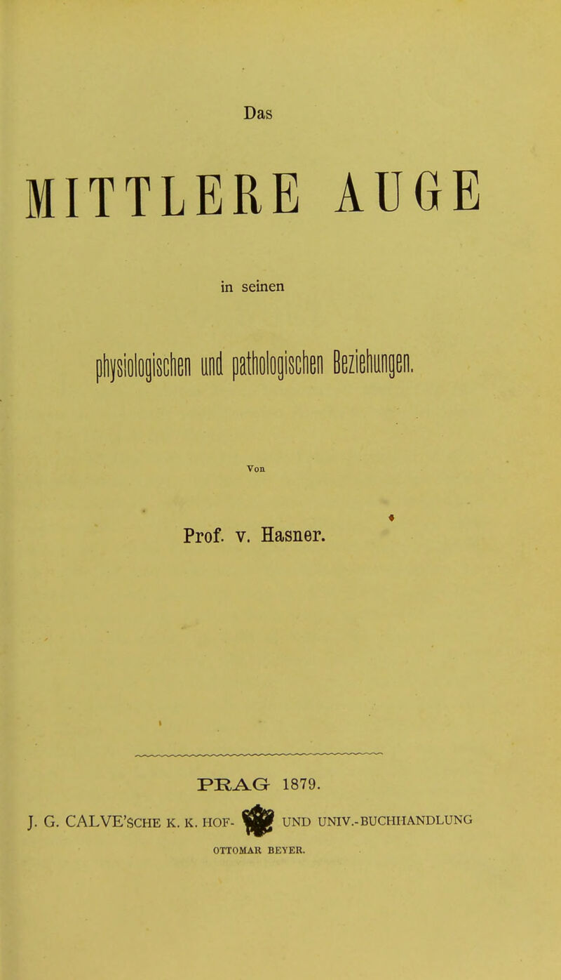 ITTLERE AUGE in seinen Von Prof. v. Hasner. ■ PEAG 1879. CALVE'SCHE K. K. HOF- Sfljß UND UNIV.-BUCHHANDLUNG OTTOMAR BEYER.