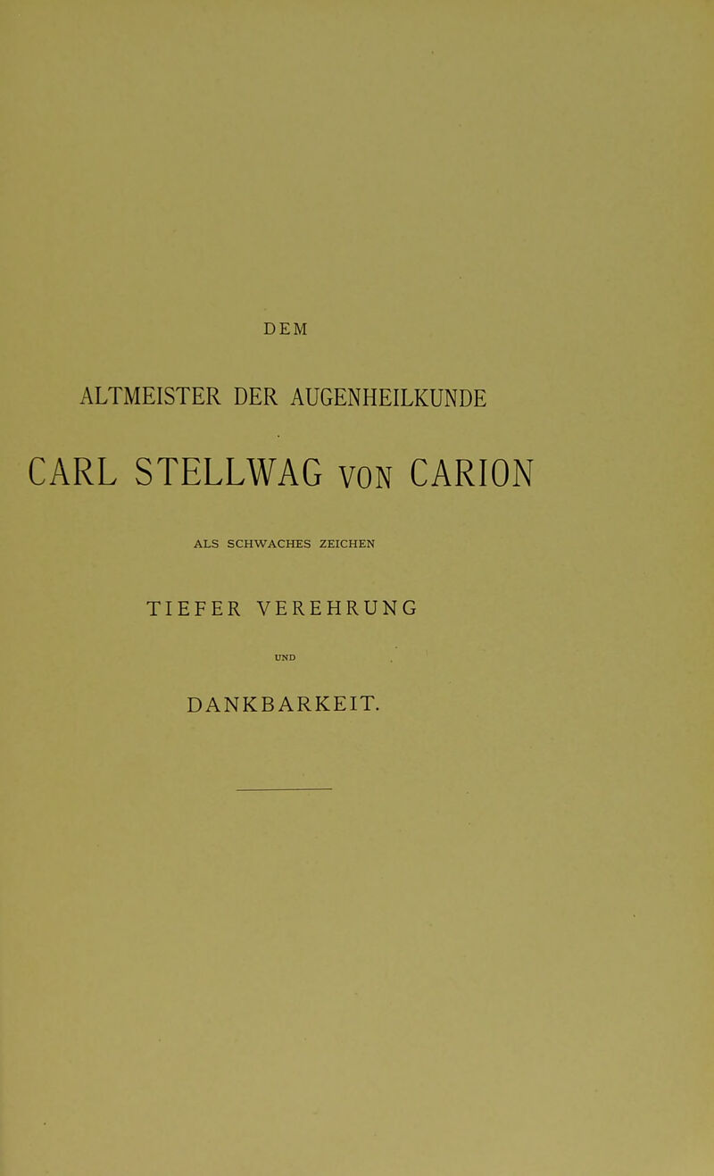 DEM ALTMEISTER DER AUGENHEILKUNDE CARL STELLWAG von CARION ALS SCHWACHES ZEICHEN TIEFER VEREHRUNG UND DANKBARKEIT.