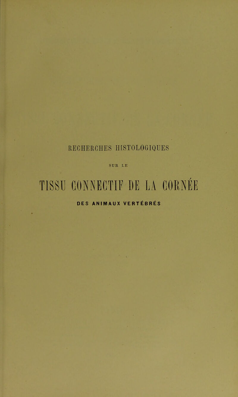 RECHERCHES HISTOLOGIQUES SUR LE TISSU GONNBCTIF DE LA MÉE DES ANIMAUX VERTÉBRÉS