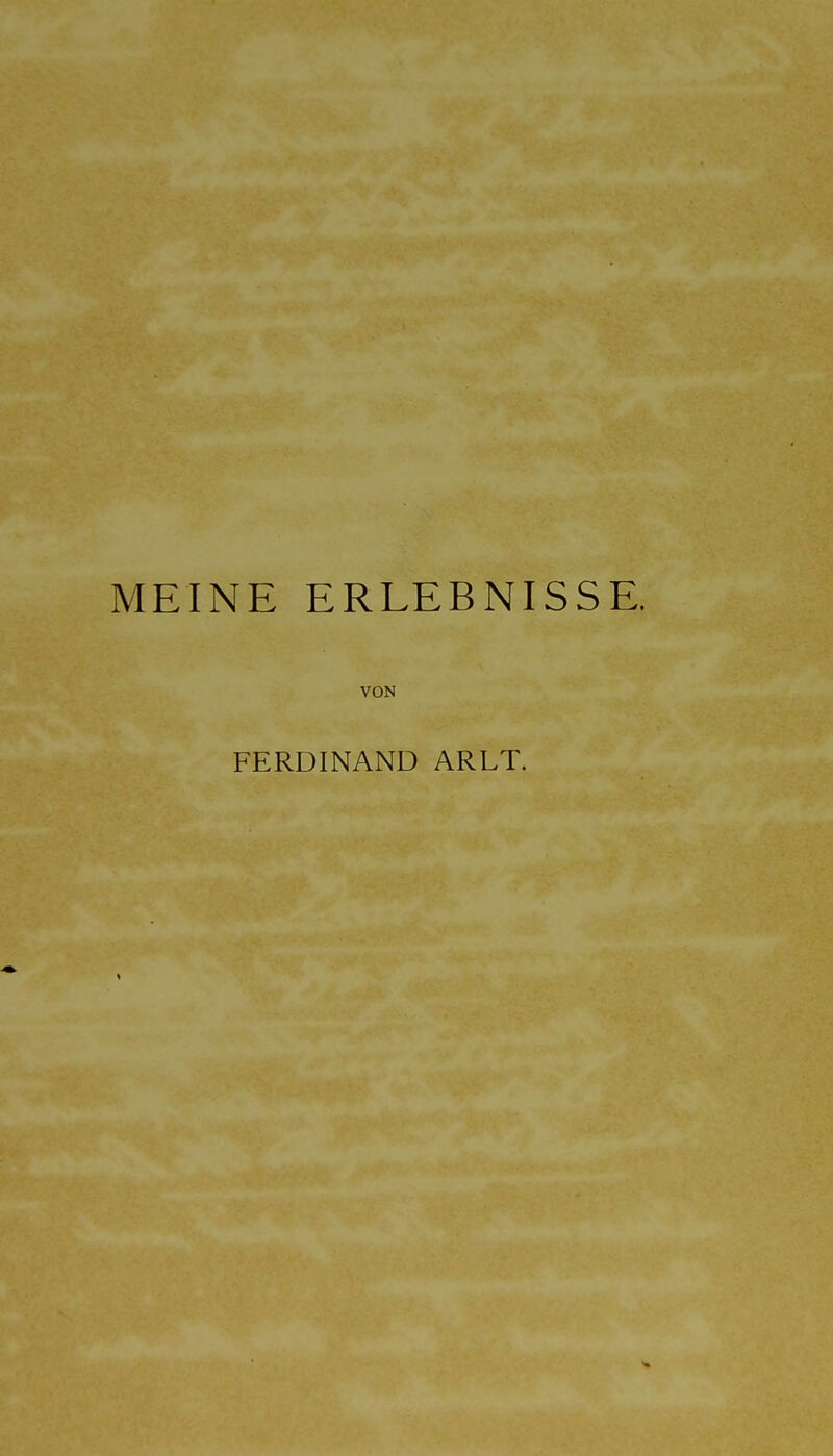 MEINE ERLEBNISSE. VON FERDINAND ARLT.