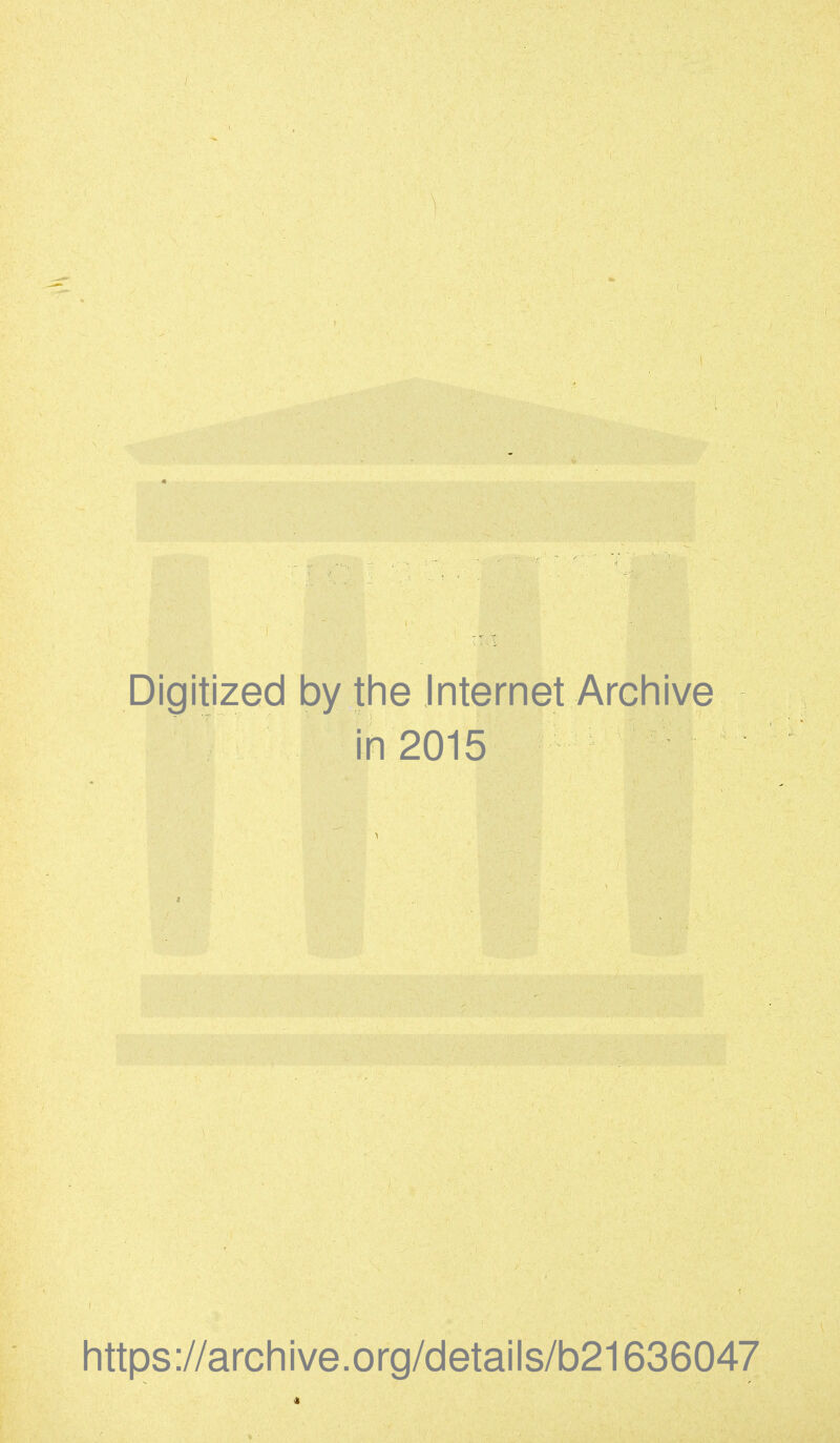 Digitized by the Internet Archive in 2015 https://archive.org/details/b21636047