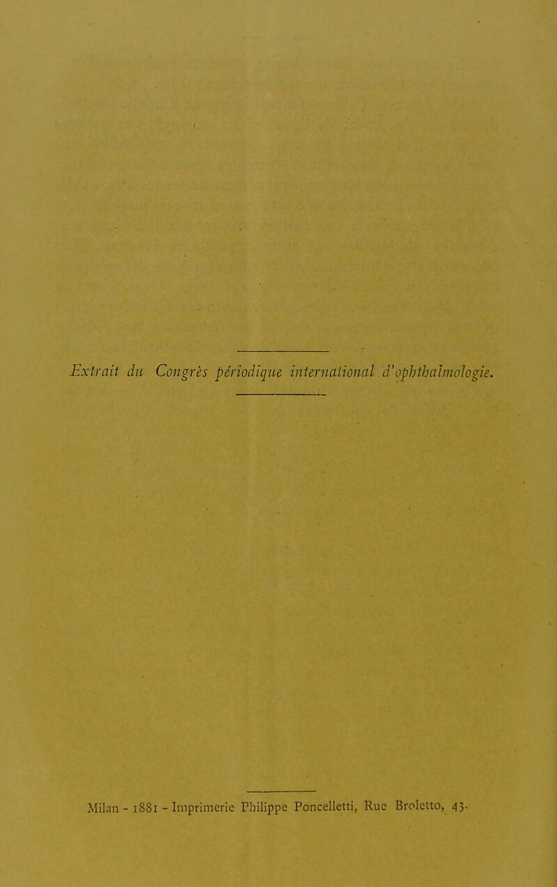 Extrait du Congres périodique international d'ophthahnohgie. Milan-1881 - Imprimerie Philippe Poncelletti, Rue Brolcuo, 43.