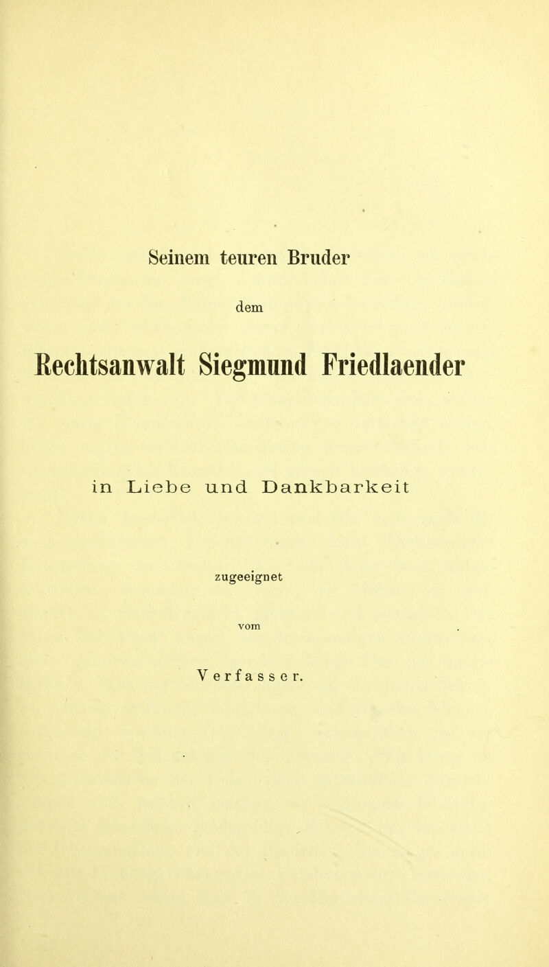 Seinem teuren Bruder dem Rechtsanwalt Siegmund Friedlaender in Liebe und Dankbarkeit zugeeignet vom