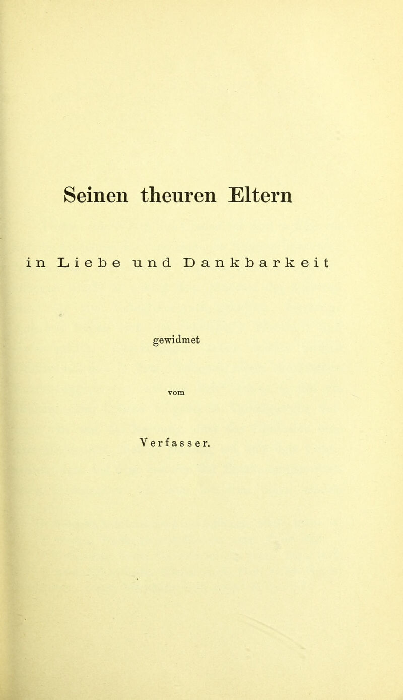 Seinen theuren Eltern in Liebe und Dankbarkeit gewidmet vom Verfasser.