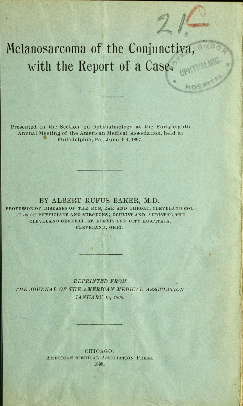 with the Report of a Case, Presented in the Section on Ophthalmology at the Forty-eighth Annual Meeting of the American Medical Association, held at ^ Philadelphia, Pa., June 1-4,1897. BY ALBERT RUPUS BAKER, M.D. PROFESSOR OF DISEASES OP THE EYE, BAR AND THROAT, CLEVELAND COL- LEGE OF PHYSICIANS AND SURGEONS ; OCULIST AND AURIST TO THE CLEVELAND GENERAL, ST. ALEXIS AND CITY HOSPITALS. CLEVELAND, OHIO. REPRINTED FROM THE JOURNAL OF THE AMERICAN MEDICAL ASSOCIATION JANUARY 15, 1898. CHICAGO: American Medical Association Press. 1898.