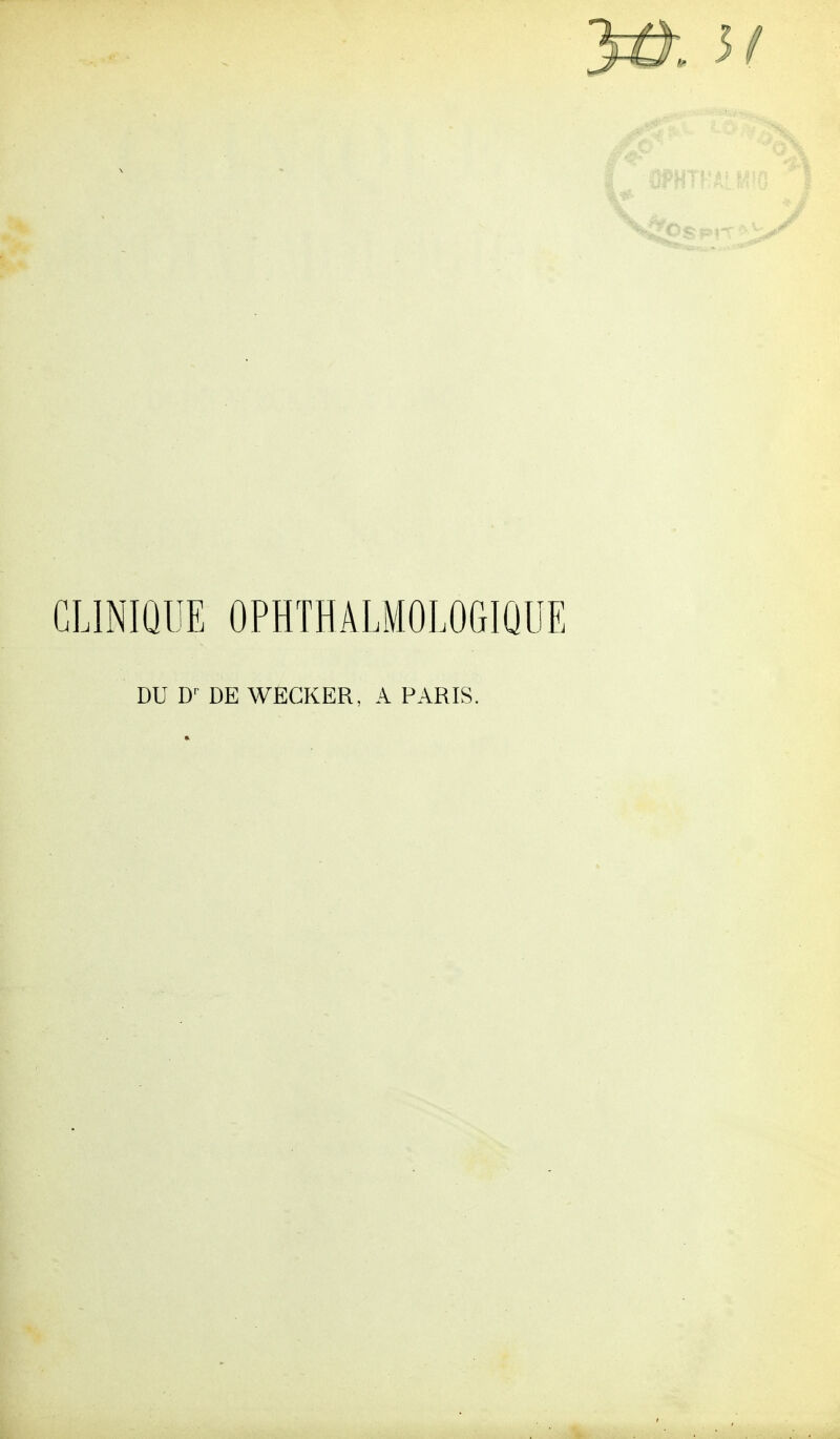 CLINIQUE OPHTHALMOLOGIQUE DU Dr DE WEGKER, A PARIS.