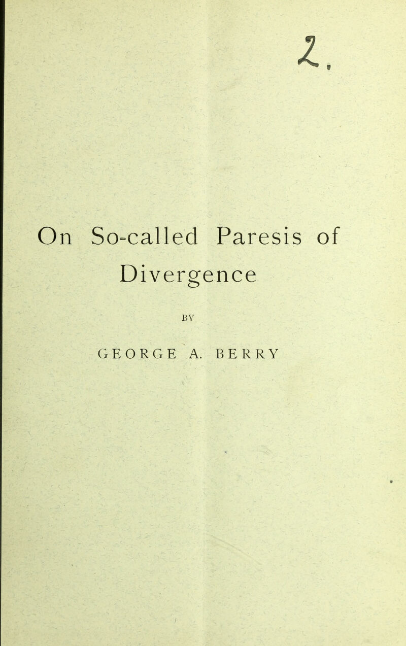 I. On So-called Paresis of Divergence BV GEORGE A. BERRY