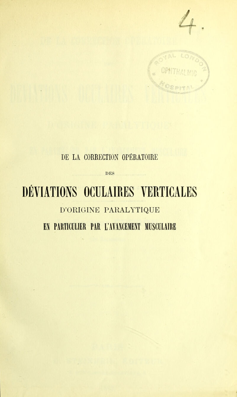 DES DÉVIATIONS OCULAIRES VERTICALES D'ORIGINE PARALYTIQUE EN PARTICULIER PAR L'AVANCEMENT MUSCULAIRE