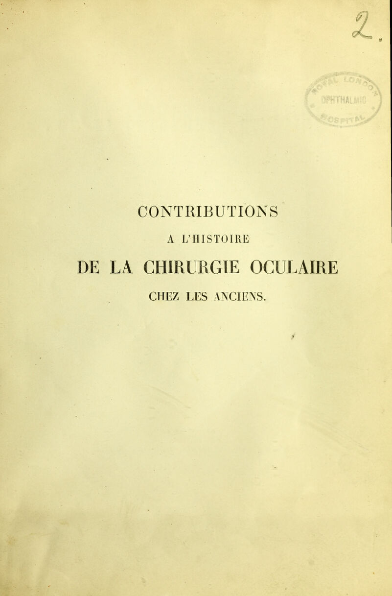 A L'HISTOIRE DE LA CHIRURGIE OCULAIRE CHEZ LES ANCIENS.