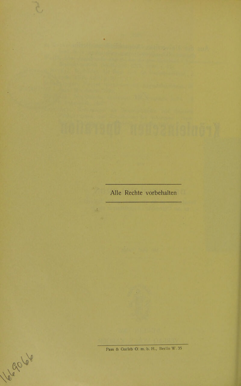 Alle Rechte vorbehalten Pass & Gaileb O. m. b. H., Berlin W. 35