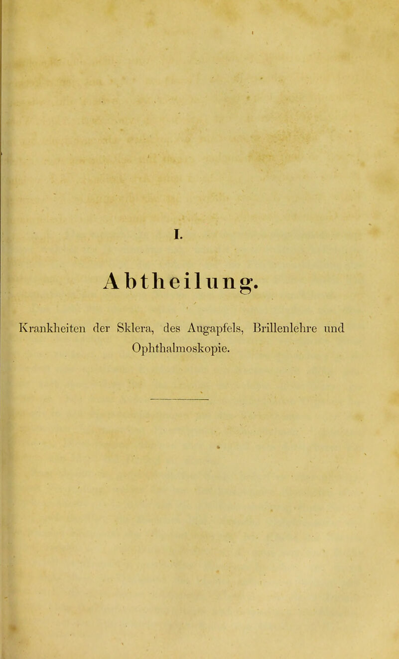 I I. Abtheilung. Krankheiten der Sklera, des Augapfels, Brillenlehre und Ophthalmoskopie.