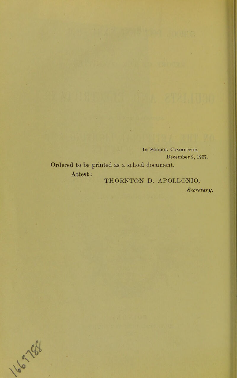 December 2, 1907. Ordered to be printed as a school document. Attest: THORNTON D. APOLLONIO, Secretary.