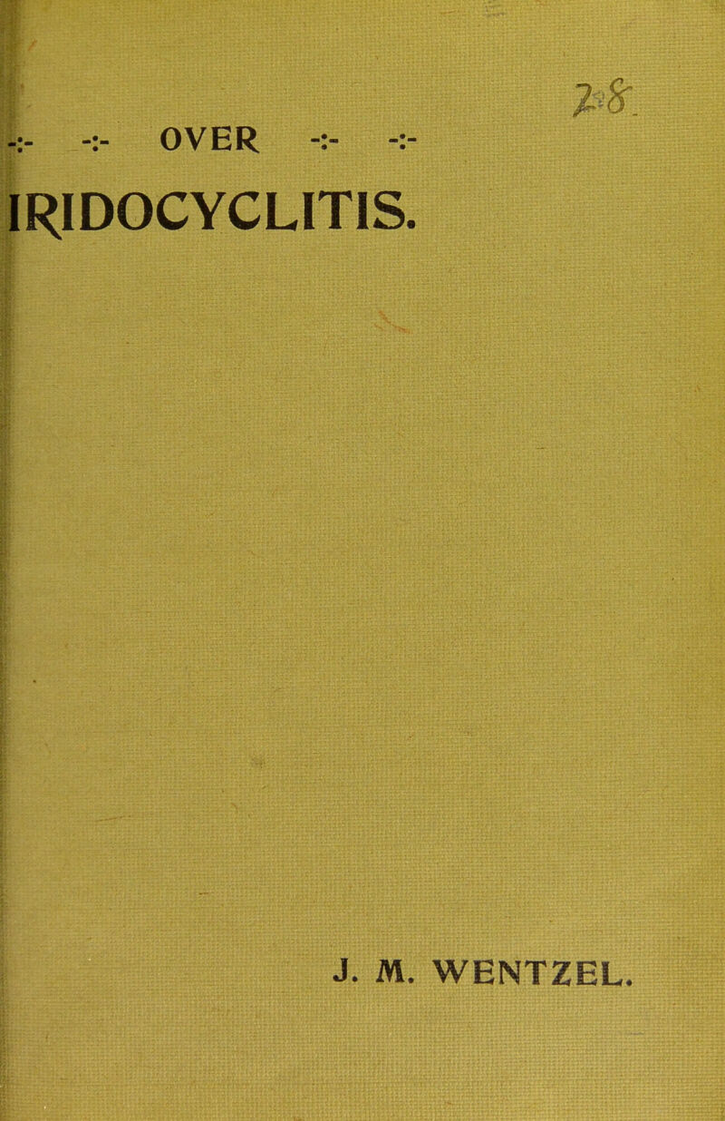 -:- -:- OVER -:- -:- IRIDOCYCLITIS. J. M. WENTZEL.