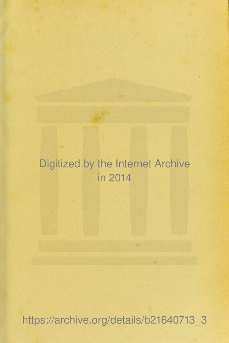 Digitized by the Internet Archive in 2014 https://archive.org/details/b21640713_3