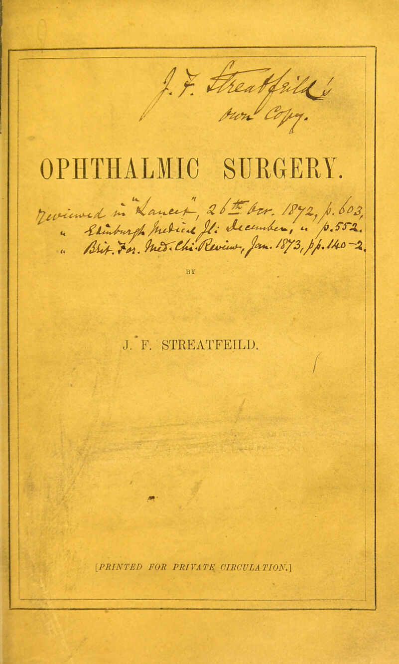 /I OPHTHALMIC SURGERY. ha^^ £ */*%^ /P]rzfJ>J*3\ BY J. F. STREATFEILD.