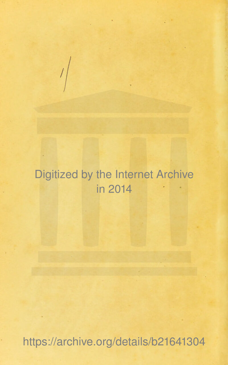/ Digitized by the Internet Archive in 2014 ' * https://archive.org/details/b21641304