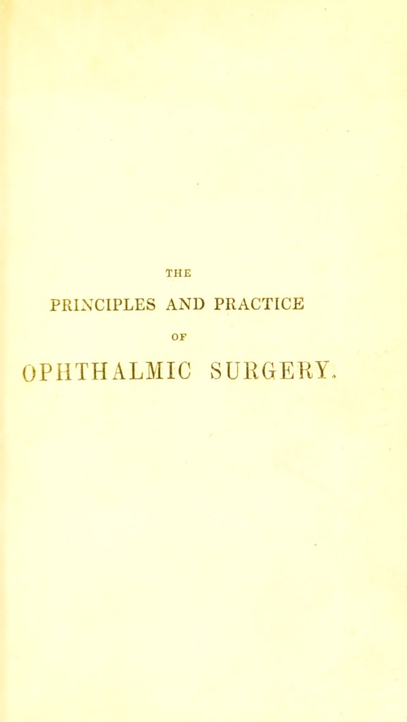 THE PRINCIPLES AND PRACTICE OF OPHTHALMIC SURGERY,