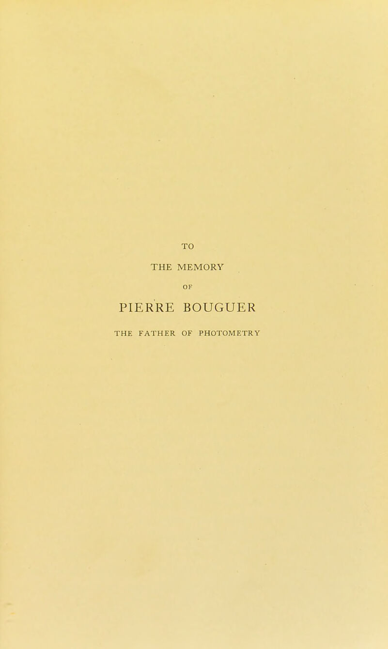 TO THE MEMORY OF PIERRE BOUGUER THE FATHER OF PHOTOMETRY