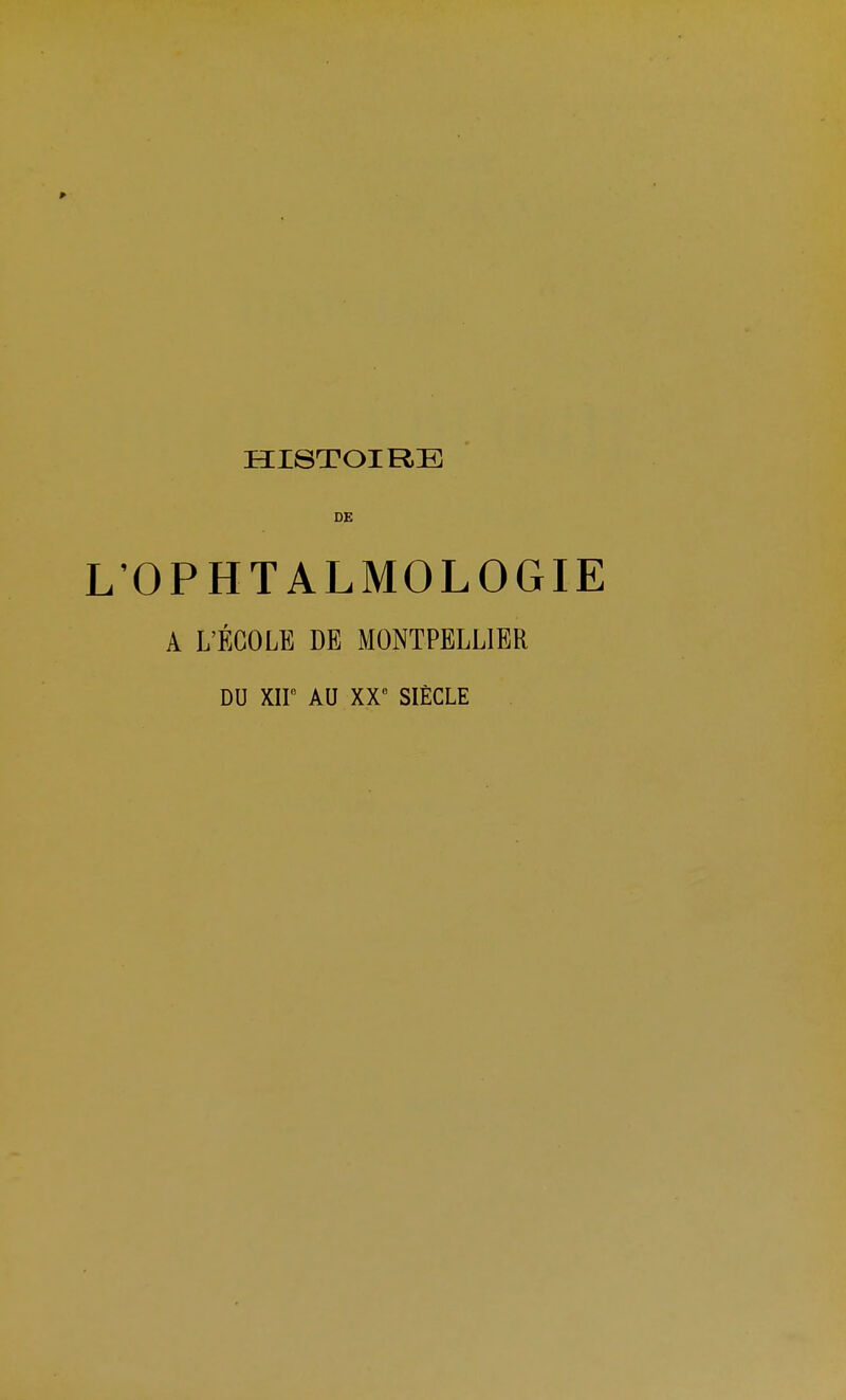 HISTOIRE DE L'OPHTALMOLOGIE A L'ÉCOLE DE MONTPELLIER DU Xir AU XX* SIÈCLE