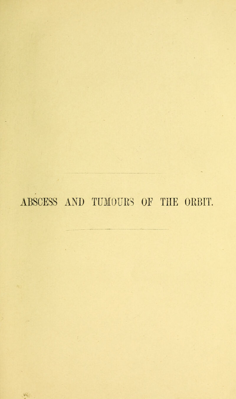 ABSCESS AND TUMOURS OF THE ORBIT.