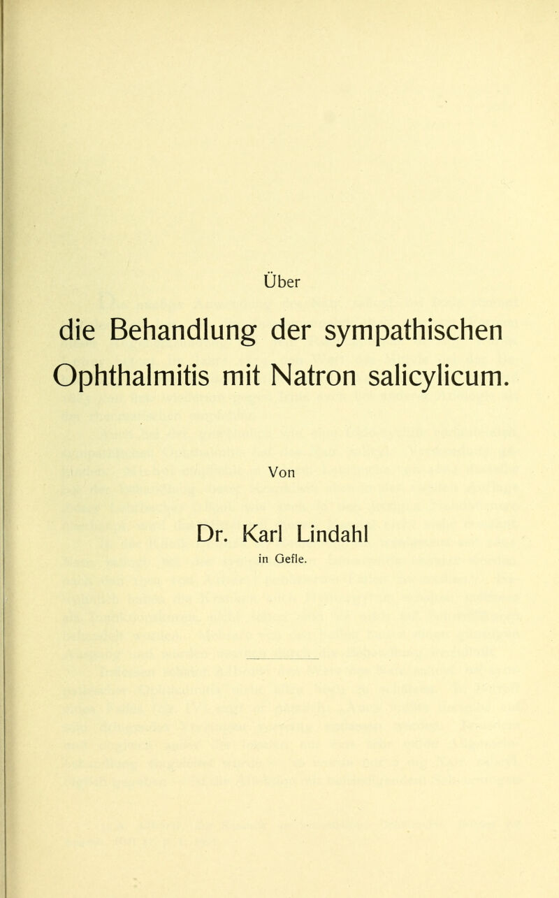 Uber die Behandlung der sympathischen Ophthalmitis mit Natron salicylicum. Von Dr. Karl Lindahl in Gefle.