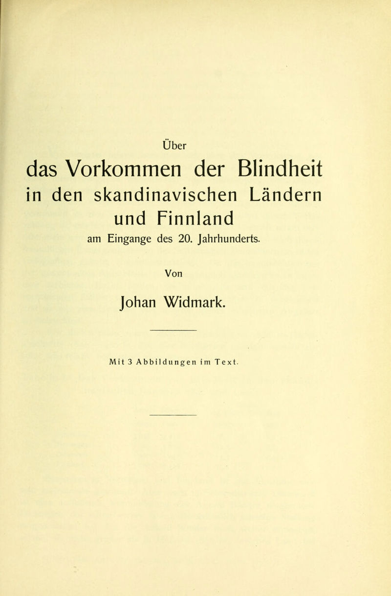 Uber das Vorkommen der Blindheit in den skandinavischen Ländern und Finnland am Eingange des 20. Jahrhunderts. Von Johan Widmark. Mit 3 Abbildungen im Text.