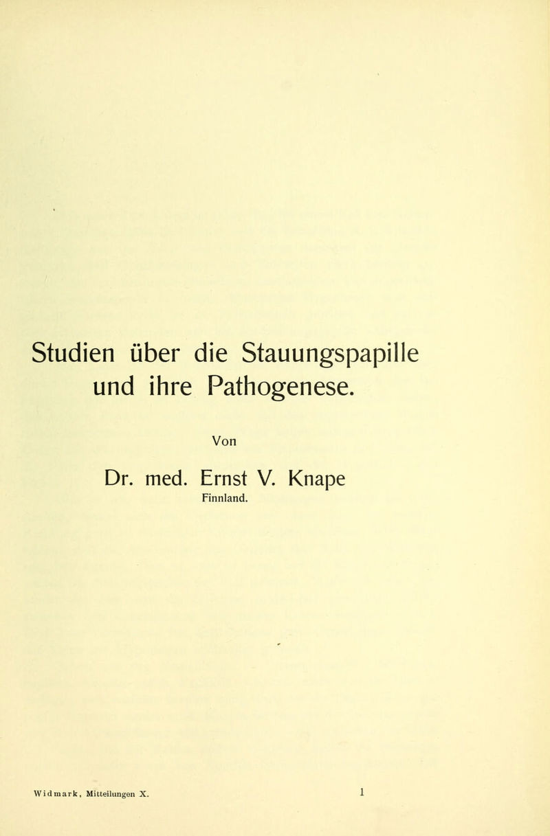 Studien über die Stauungspapille und ihre Pathogenese. Von Dr. med. Ernst V. Knape Finnland. Widmark, Mitteilungen X.