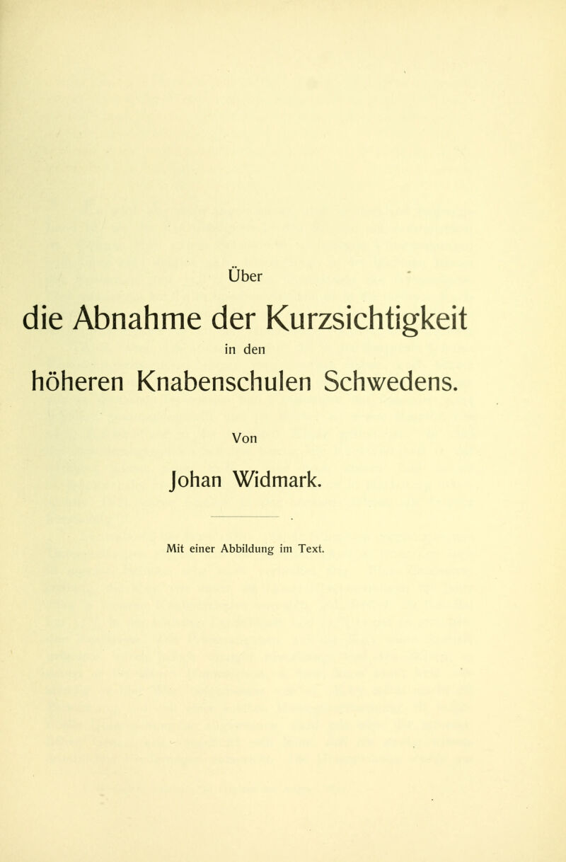 Über die Abnahme der Kurzsichtigkeit in den höheren Knabenschulen Schwedens. Von Johan Widmark. Mit einer Abbildung im Text.