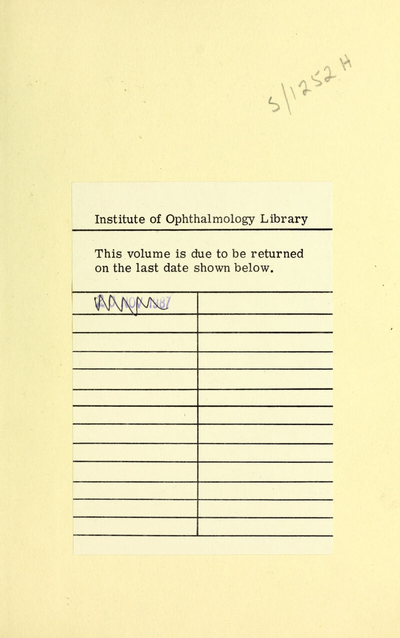 Institute of Ophthalmology Library This volume is due to be returned on the last date shown below. i