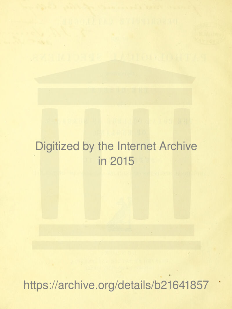 Digitized by the Internet Archive in 2015 * https://archive.org/details/b21641857 '