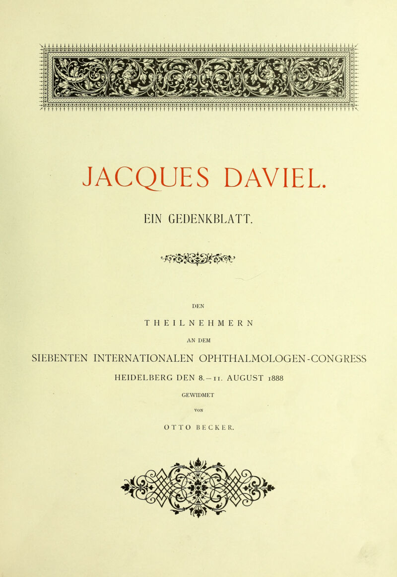 EIN GEDENKBLATT. DEN THEILNEHMERN AN DEM SIEBENTEN INTERNATIONALEN OPHTHALMOLOGEN-CONGRESS HEIDELBERG DEN 8.-11. AUGUST 1888 GEWIDMET VON OTTO BECKER.