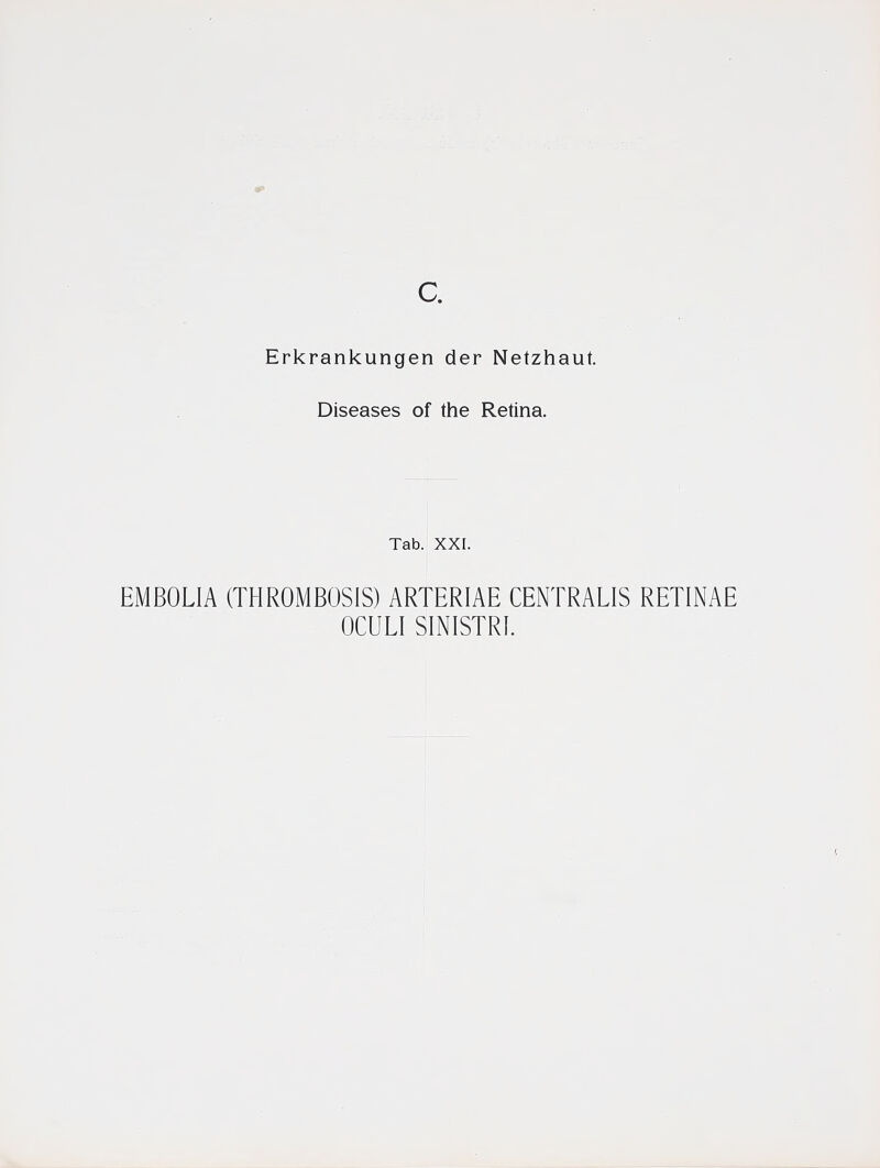 Erkrankungen der Netzhaut. Diseases of the Retina. Tab. XXI. EMBOLIA (THROMBOSIS) ARTERIAE CENTRALIS RETINAE OCULI SINISTRI.