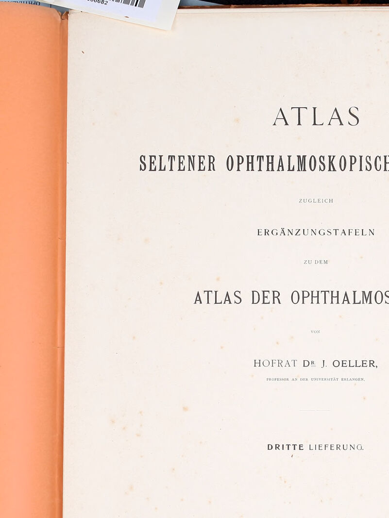 SELTENER OPHTHALMOSKOPISCF ZUGLEICH ergAnzungstafeln 2U DEM ATLAS DER OPHTHALMOL VON HOFRAT D& J. OELLER, PROFESSOR AN UKR UNIVERSITAT ERLANGEN. DRITTE LIEFERUNO.