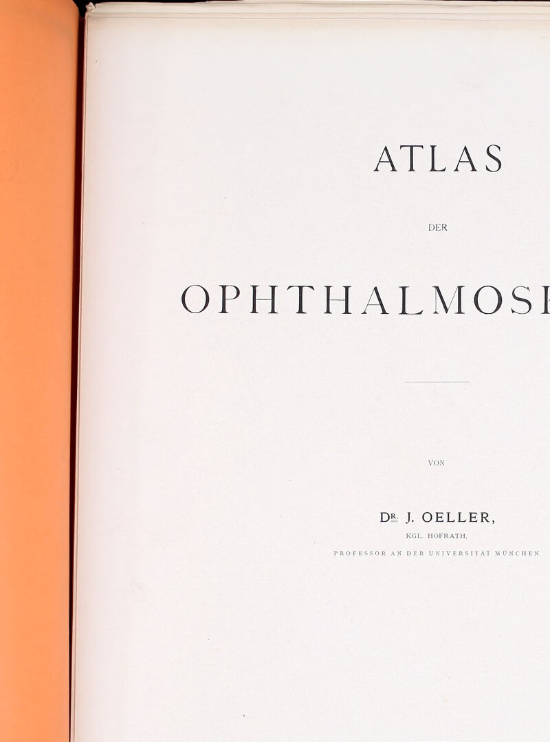 DER OPHTHALMOSI VON D? J. OELLER, KGL. IIOFRATH, PROFESSOR AN DER UNIVERSITAT MONCHEN.