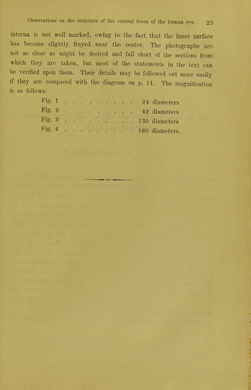 interna is not well marked, owing to the fact that the inner surface has become slightly frayed near the centre. The photographs are not as clear as might be desired and fall short of the sections from which they are taken, but most of the statements in the text can be verified upon them. Their details may be followed out more easily if they are compared with the diagram on p. 11. The magnification is as follows: Fig- 1 24 diameters Fig- 2 42 diameters Fig- 3 • • 130 diameters Fig- 4 180 diameters.