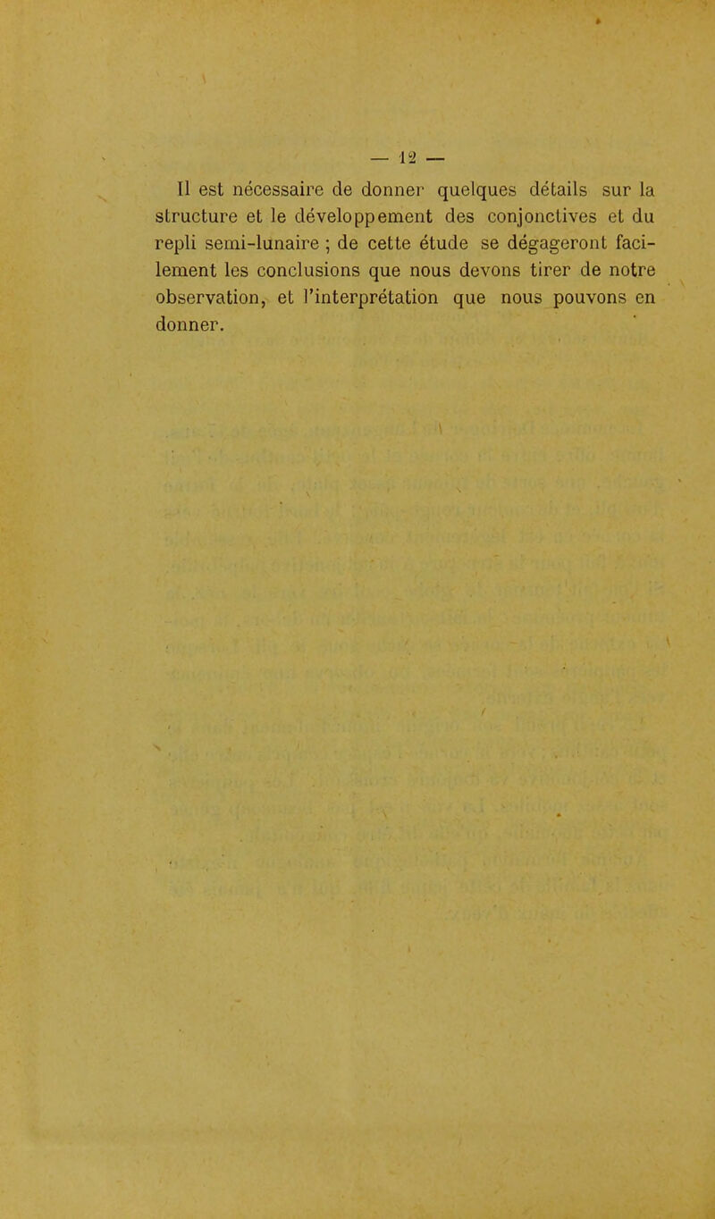 structure et le développement des conjonctives et du repli semi-lunaire ; de cette étude se dégageront faci- lement les conclusions que nous devons tirer de notre observation, et l'interprétation que nous pouvons en donner.