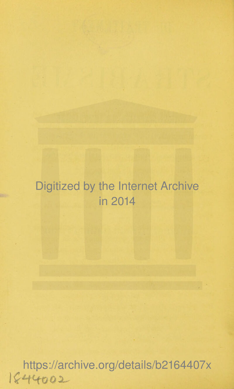 Digitized by the Internet Archive in 2014 https ://arch i ve. o rg/detai I s/b2164407x