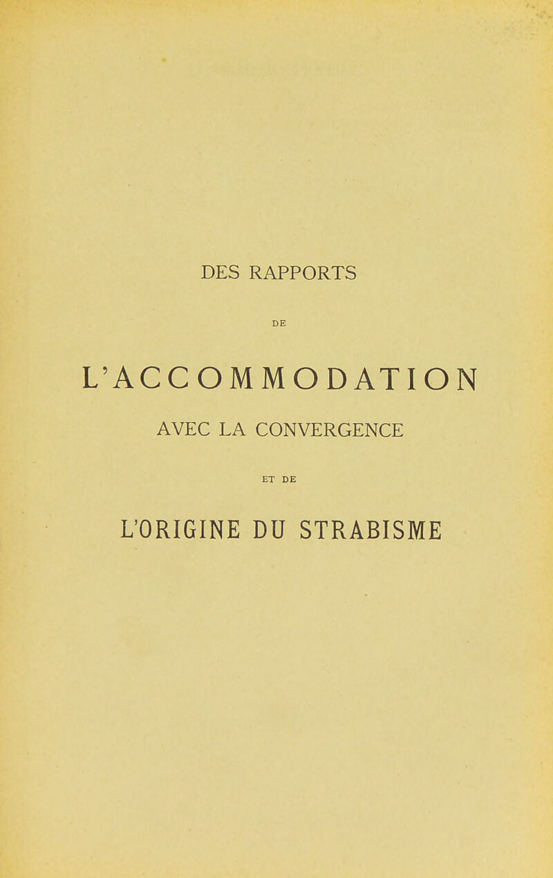 DES RAPPORTS DE L'ACCOMMODATION AVEC LA CONVERGENCE ET DE L'ORIGINE DU STRABISME