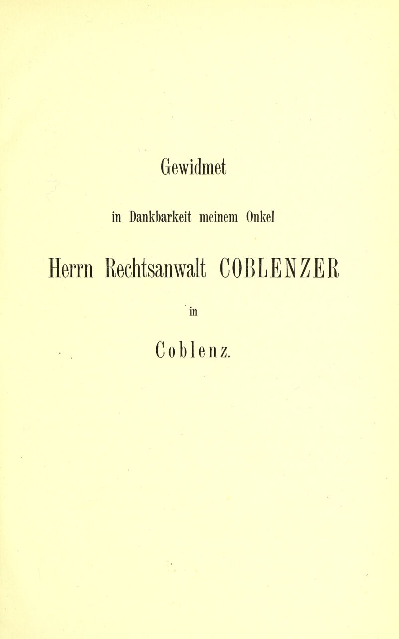 Gewidmet in Dankbarkeit nieinem Onkel Herrn Rechtsanwalt COBLENZER in Coblenz.