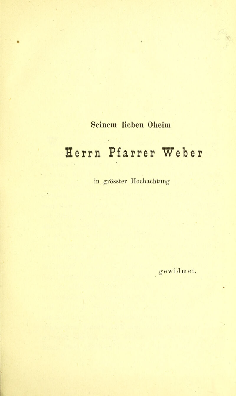 I Seinem lieben Oheim Herrn Pfarrer Weber in grösster Hochachtung gewidmet.