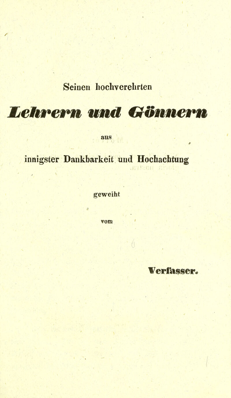 / / Seinen hochverehrten Mjehvem und Gönnern aus innigster Dankbarkeit und Hochachtung geweiht vom Verfitsser«