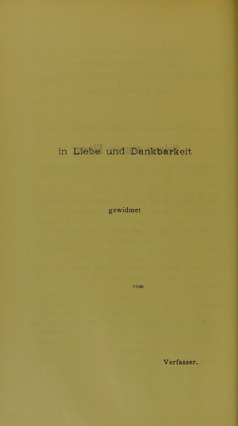 in Li-ebe und Dankbarkeit gewidmet vom Verfasser..
