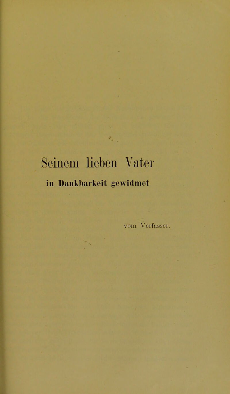 Seinem lieben Vater in Dankbarkeit gewidmet vom Verfasser.