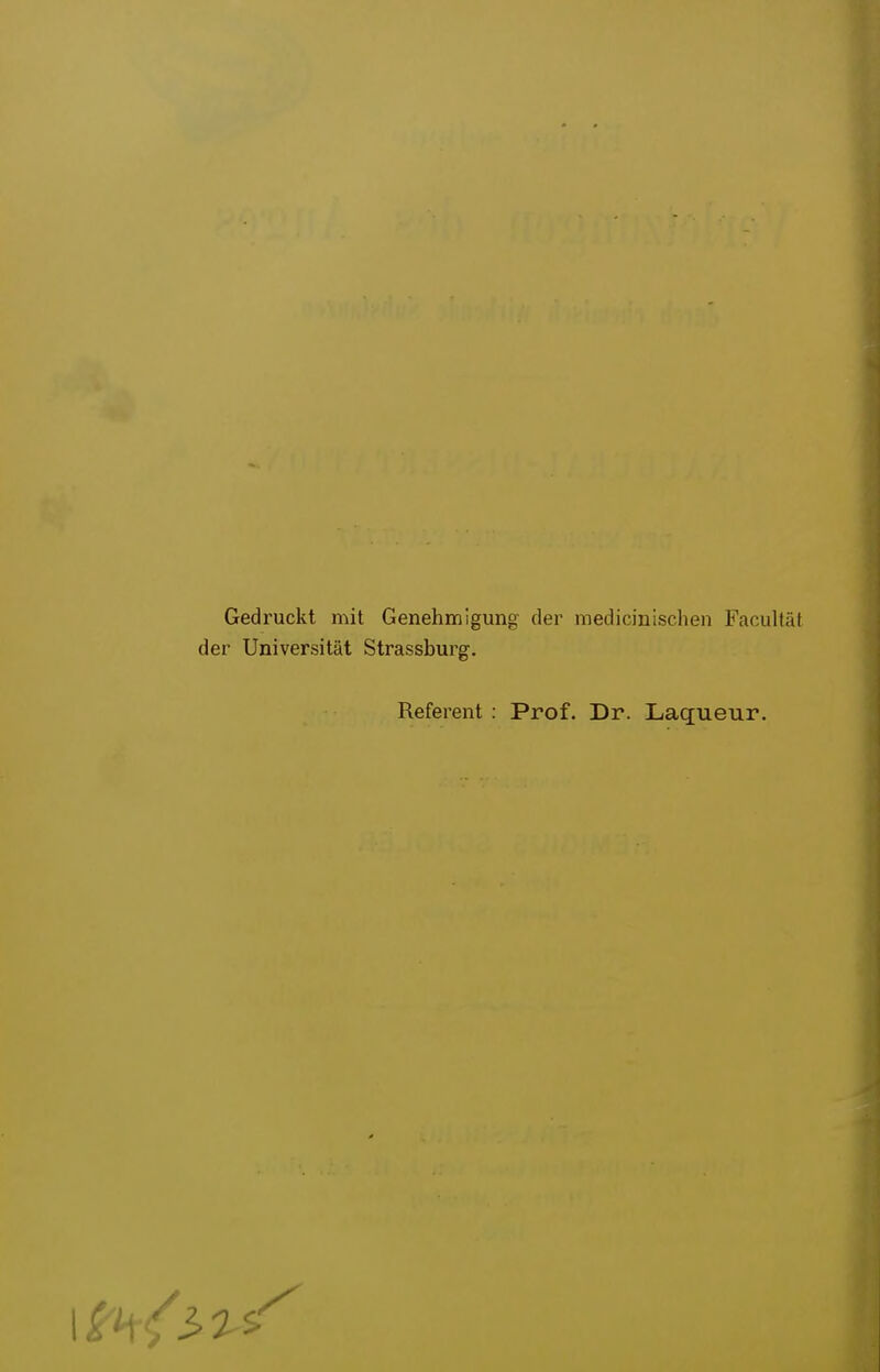 Gedruckt mit Genehmigung der medicinischen Facultät der Universität Strassburg. Referent : Prof. Dr. Laqueur.