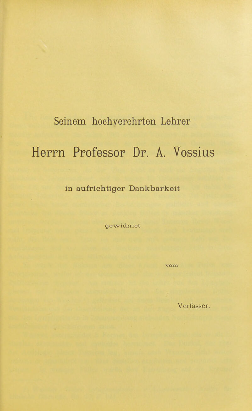 Seinem hochverehrten Lehrer Herrn Professor Dr. A. Vossius in aufrichtiger Dankbarkeit gewidmet vom Verfasser.