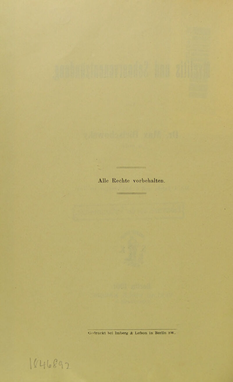 Alle Rechte vorbehalten. <j<'(1ruckt bei Imberg ife Lefson In Berlin bW.