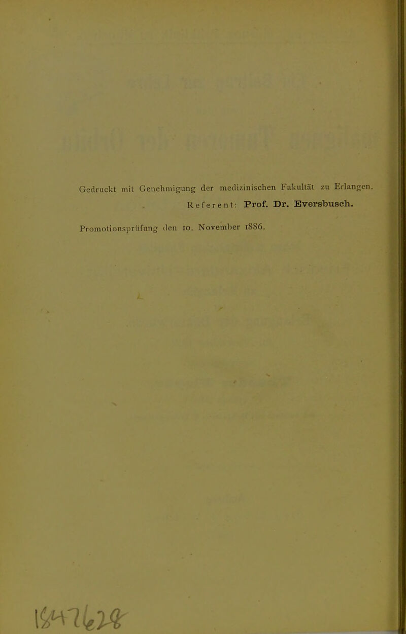 Gedruckt mit Genehmigung der medizinischen Fakultät zu Erlangen. Referent: Prof. Dr. Eversbusch. Promotionsprüfung den 10. November 18S6.