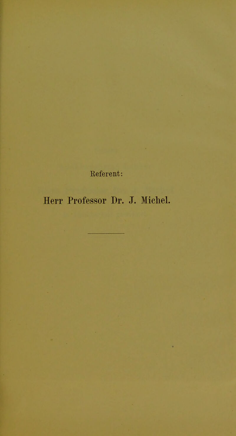 Referent: Herr Professor Dr. J. Michel.