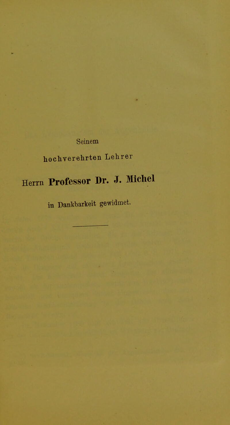 Seinem hochverelirteii Lehrer Herrn Professor Dr. J. Michel in Dankbarkeit gewidmet.