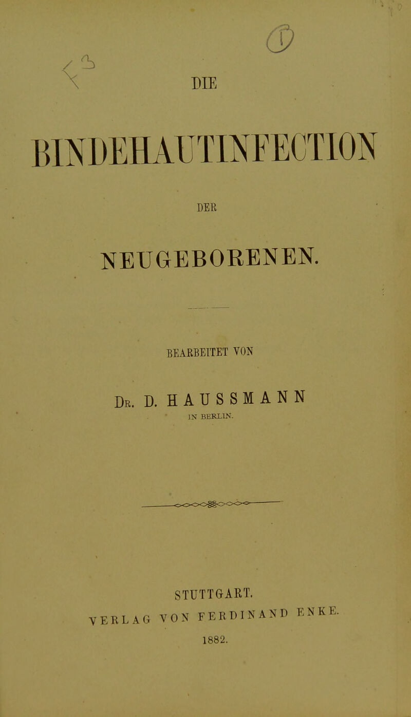 \ DIE DER NEUGEBORENEN. BEARBEITET VON Dr. D. HAUSSMANN IN BERLIN. VERLAG STUTTGART. VON FERDINAND 1882. E N K E.